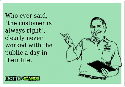 the customer is not always right: The average person is easily confused because the average person is stupid.