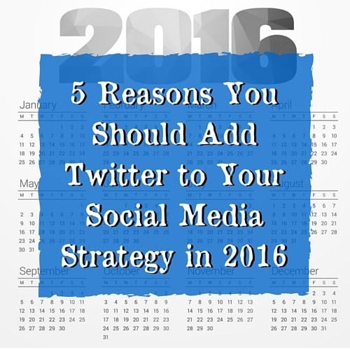 5 Reasons Why You Should Be Using Twitter to Market Your Business in 2016